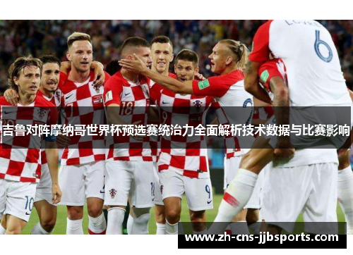 吉鲁对阵摩纳哥世界杯预选赛统治力全面解析技术数据与比赛影响