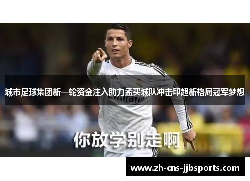 城市足球集团新一轮资金注入助力孟买城队冲击印超新格局冠军梦想