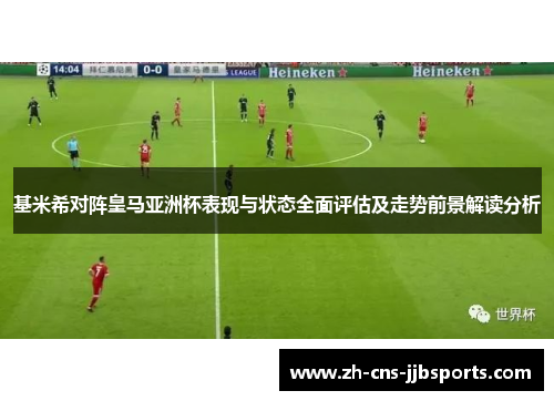 基米希对阵皇马亚洲杯表现与状态全面评估及走势前景解读分析
