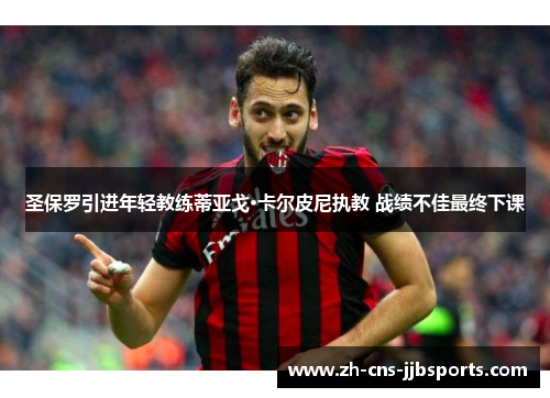 圣保罗引进年轻教练蒂亚戈·卡尔皮尼执教 战绩不佳最终下课 圣保罗引进年轻教练蒂亚戈·卡尔皮尼执教 战绩不佳最终下课