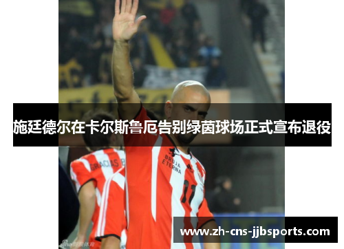 施廷德尔在卡尔斯鲁厄告别绿茵球场正式宣布退役 施廷德尔在卡尔斯鲁厄告别绿茵球场正式宣布退役